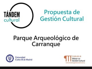 Propuesta de 
Gestión Cultural 
Parque Arqueológico de 
Carranque 
 