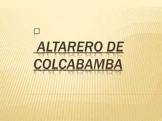 ﻿ 
ALTARERO DE 
COLCABAMBA 
 