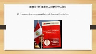 DERECHOS DE LOS ADMINISTRADOS 
13. Los demás derechos reconocidos por la Constitución o las leyes 
 