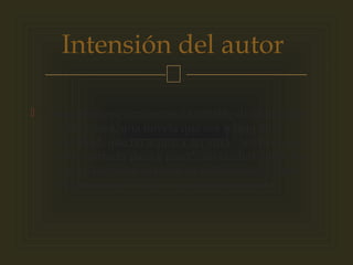 Intensión del autor 
 
 Como primera circunstancia notable diríamos que 
Cela busca, una novela que sea reflejo de la 
realidad, que no aspire a ser sino “ un trozo de 
vida narrado paso a paso”, sin ocultar nada, sin 
que el narrador exprese su sentimiento...como 
realmente es la vida visto subjetivamente. 
 