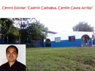 Centro Escolar “Caserío Cashagua, Cantón Cauta Arriba” 
 