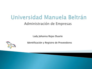 Administración de Empresas 
Lady Johanna Rojas Duarte 
Identificación y Registro de Proveedores 
 