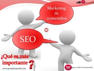Marketing 
de 
contenidos 
SEO 
Agencia SEO PrositiosWeb www.prositiosweb.com 
 