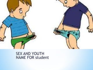 SEX AND YOUTH 
NAME FOR student 
 