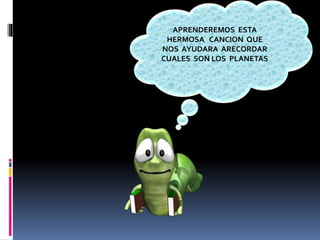 APRENDEREMOS ESTA 
HERMOSA CANCION QUE 
NOS AYUDARA ARECORDAR 
CUALES SON LOS PLANETAS 
 
