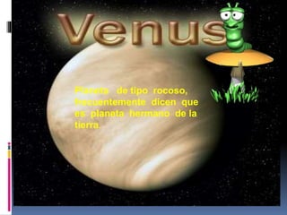 Planeta de tipo rocoso, 
frecuentemente dicen que 
es planeta hermano de la 
tierra. 
 