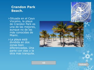4B 
Crandon Park 
Beach. 
Situada en el Cayo 
Vizcaíno, la playa 
de Crandon Park es 
una de las mejores, 
aunque no de l...