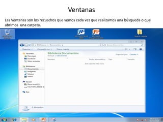 Ventanas 
Las Ventanas son los recuadros que vemos cada vez que realizamos una búsqueda o que 
abrimos una carpeta. 
 