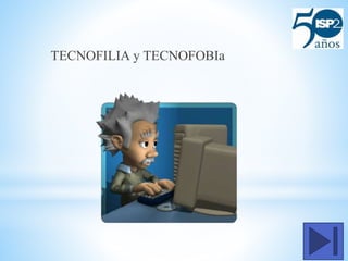 TECNOFILIA y TECNOFOBIa
 