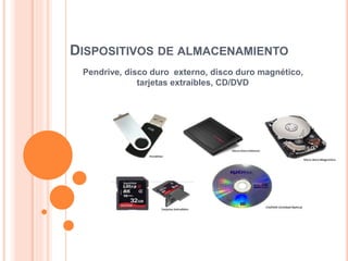 DISPOSITIVOS DE ALMACENAMIENTO
Pendrive, disco duro externo, disco duro magnético,
tarjetas extraíbles, CD/DVD
 