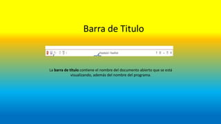 Barra de Titulo
La barra de título contiene el nombre del documento abierto que se está
visualizando, además del nombre del programa.
 