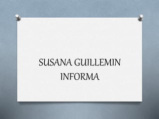 SUSANA GUILLEMIN 
INFORMA 
 