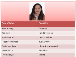 Place of living: Facatativá 
Place of living facatativá 
Age: i am I am 22 years old 
Marital status I am committed 
Telephono number 3017704060 
Family members i live with my husband 
Favorite sport basketball 
Favorite singer shakira 
 