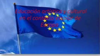 Educación artística y cultural 
en el contexto escolar de 
Europa 
 