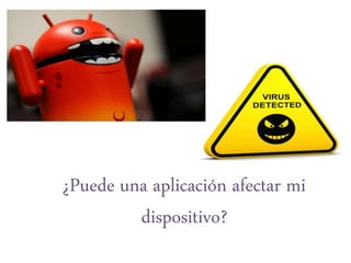 ¿Puede una aplicación afectar mi
dispositivo?