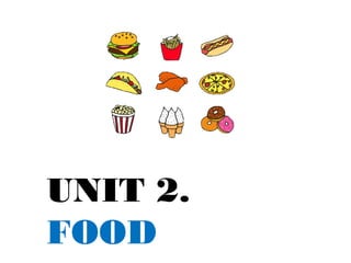 UNIT 2. 
FOOD 
 