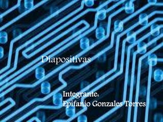 Diapositivas 
Integrante: 
Epifanio Gonzales Torres 
 