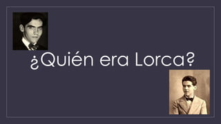 ¿Quién era Lorca? 
 