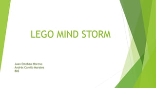 LEGO MIND STORM 
Juan Esteban Moreno 
Andrés Camilo Morales 
803 
 