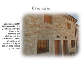 Casa nueva 
Estas casas están 
hechas con ladrillos 
y cemento, pero por 
fuera la han 
adornado con 
piedras, son dos 
casa unidas, tienen 
un canalón, un 
tejado a dos aguas 
con un patio trasero 
y dos pisos. 
