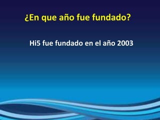 ¿En que año fue fundado?
Hi5 fue fundado en el año 2003
 