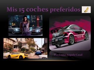 Mis 15 coches preferidos 
Por Gema Angulo Casal 
 