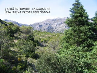 ¿SERÁ EL HOMBRE LA CAUSA DE 
UNA NUEVA CRISIS BIOLÓGICA? 
 