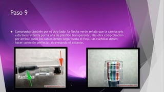 Paso 9 
 Comprueba también por el otro lado: la flecha verde señala que la camisa gris 
está bien retenida por la uña de plástico transparente, Has otra comprobación 
por arriba: todos los cables deben llegar hasta el final, las cuchillas deben 
hacer conexión perfecta, atravesando el aislante. 
 