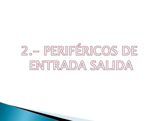 2.PRERIFÉRICOS DE ENTRADA SALIDA 
Los periféricos de Entrada y Salida sirven básicamente para la 
comunicación de la compu...