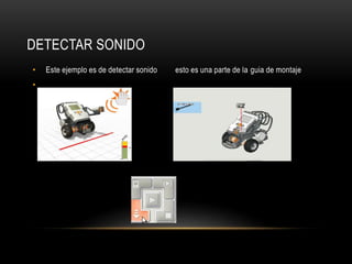 DETECTAR SONIDO
• Este ejemplo es de detectar sonido esto es una parte de la guia de montaje
•