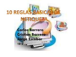 Carlos Barrero 
Cristian Barrero 
Jorge Escobar 
10-2 
 