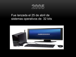 Fue lanzada el 25 de abril de 
sistemas operativos de 32 bits 
 