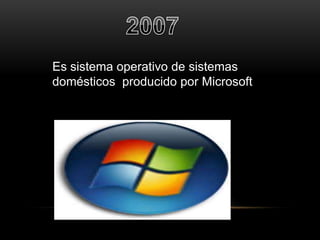 Es sistema operativo de sistemas 
domésticos producido por Microsoft 
 