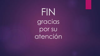 FIN 
gracias 
por su 
atención 
