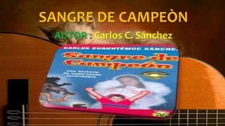 SANGRE DE CAMPEÒN 
AUTOR : Carlos C. Sánchez 
 