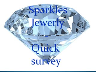 Sparkles 
Jewerly 
- 
Quick 
survey 
 