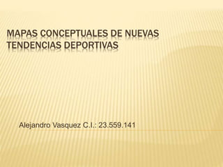 MAPAS CONCEPTUALES DE NUEVAS
TENDENCIAS DEPORTIVAS
Alejandro Vasquez C.I.: 23.559.141
 
