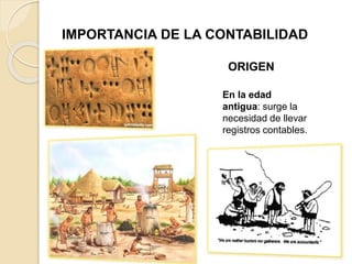 IMPORTANCIA DE LA CONTABILIDAD
ORIGEN
En la edad
antigua: surge la
necesidad de llevar
registros contables.
 