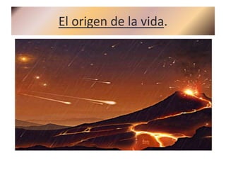 El origen de la vida.
 