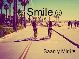 ☺Smile☺ ☺Smile☺ 
Saan y Mirii ♥ 
 