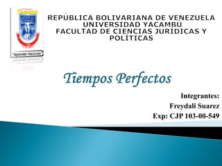 Integrantes: 
Freydali Suarez 
Exp: CJP 103-00-549 
 