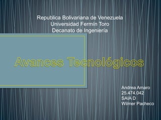 Republica Bolivariana de Venezuela 
Universidad Fermín Toro 
Decanato de Ingeniería 
Andrea Amaro 
25.474.042 
SAIA D 
Wilmer Pacheco 
 