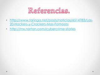 • http://www.taringa.net/posts/noticias/6514783/Los- 
20-Hackers-y-Crackers-Mas-Famosos 
• http://mx.norton.com/cybercrime-stories 
