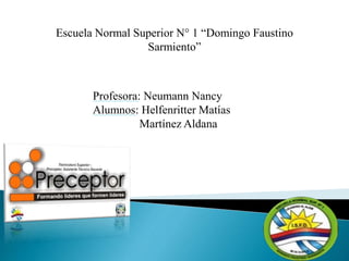 Escuela Normal Superior N° 1 “Domingo Faustino
Sarmiento”
Profesora: Neumann Nancy
Alumnos: Helfenritter Matías
Martínez Aldana
 