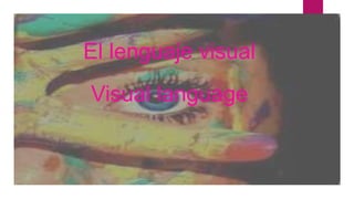 El lenguaje visual 
Visual language 
 