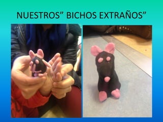 NUESTROS” BICHOS EXTRAÑOS”  