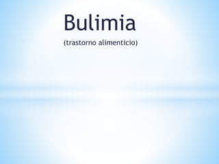 Bulimia
(trastorno alimenticio)
 