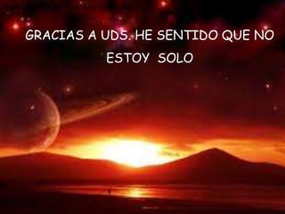GRACIAS A UDS. HE SENTIDO QUE NO ESTOY SOLOGRACIAS A UDS. HE SENTIDO QUE NO ESTOY SOLO
GRACIAS A UDS. HE SENTIDO QUE NO
ESTOY SOLO