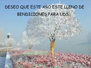 DESEO QUE ESTE AÑO ESTE LLENO DE
BENDICIONES PARA UDS.,