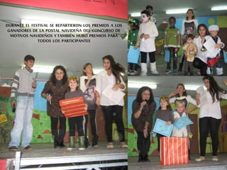 DURANTE EL FESTIVAL SE REPARTIERON LOS PREMIOS A LOS
GANADORES DE LA POSTAL NAVIDEÑA DEL CONCURSO DE
MOTIVOS NAVIDEÑOS Y TAMBIÉN HUBO PREMIOS PARA
TODOS LOS PARTICIPANTES
 